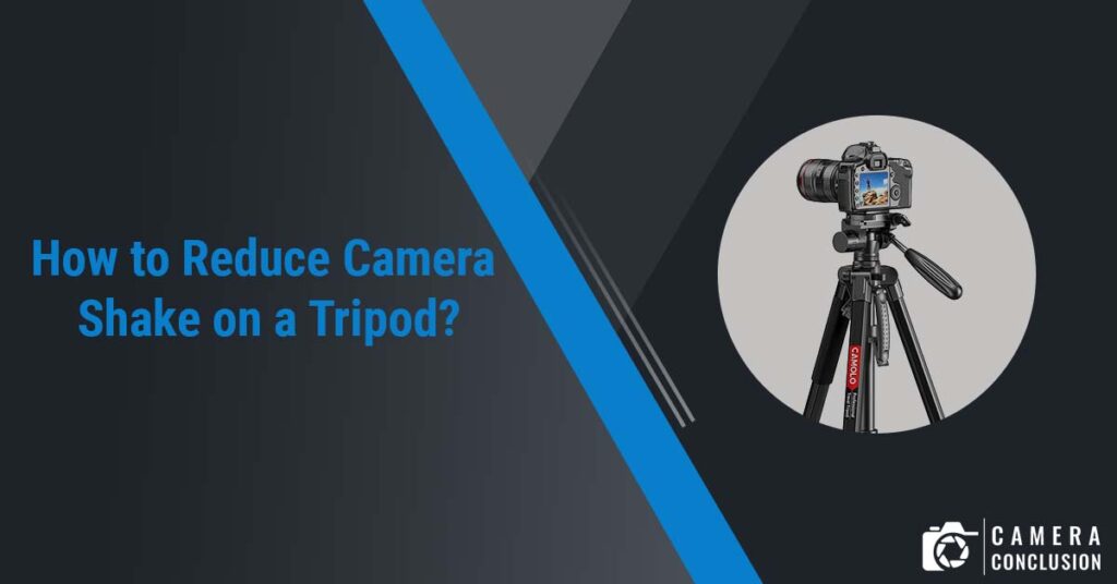 How to Reduce Camera Shake on a Tripod